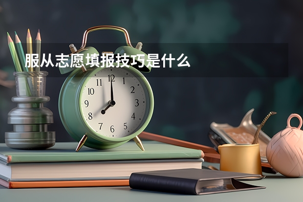 服从志愿填报技巧是什么
