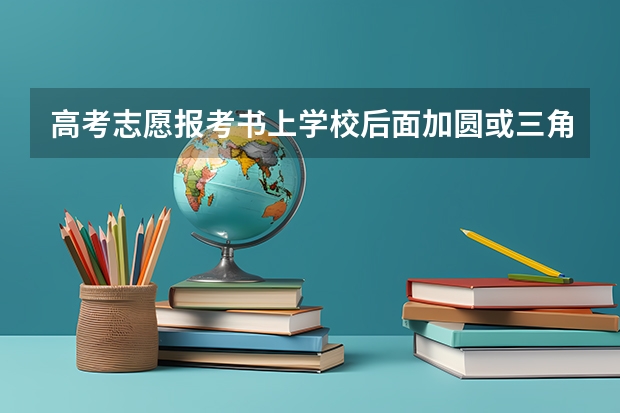 高考志愿报考书上学校后面加圆或三角是什么意思？