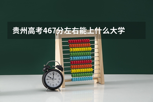 贵州高考467分左右能上什么大学
