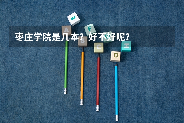 枣庄学院是几本？好不好呢？