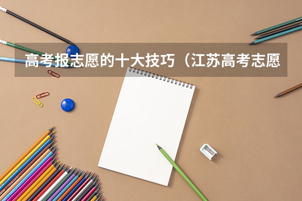 高考报志愿的十大技巧（江苏高考志愿填报技巧讲解）