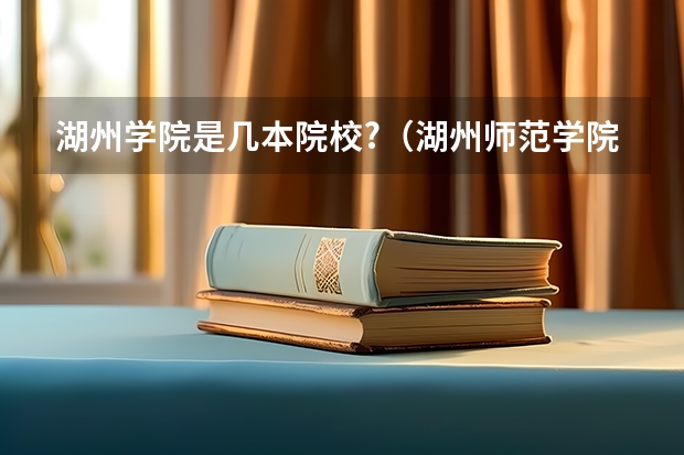 湖州学院是几本院校?(湖州师范学院是一本还是二本)