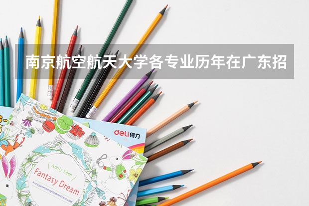 南京航空航天大学各专业历年在广东招生人数是多少