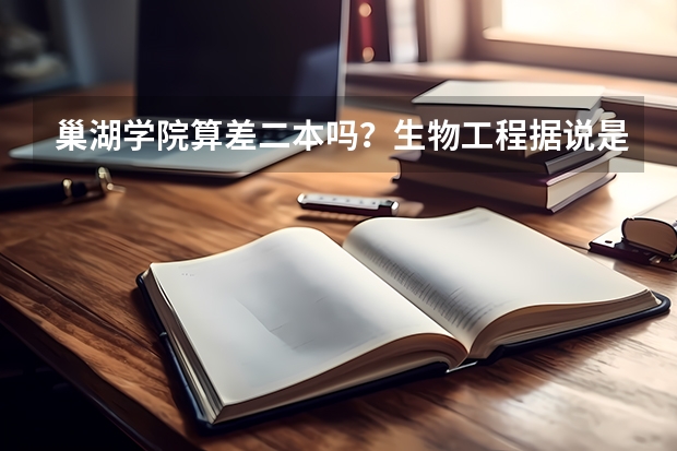 巢湖学院算差二本吗？生物工程据说是刚开的专业，师资力量硬件设施学风综合实力怎么样，好找工作吗