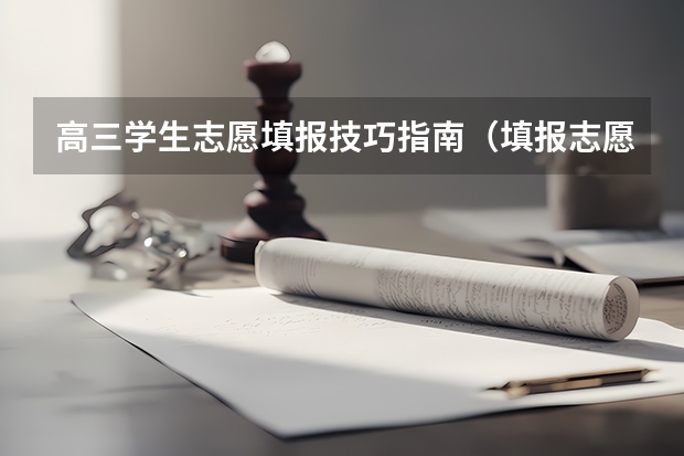 高三学生志愿填报技巧指南（填报志愿的方法与技巧）
