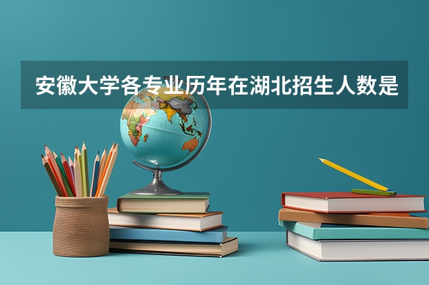 安徽大学各专业历年在湖北招生人数是多少