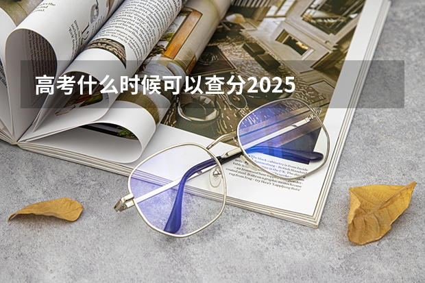 高考什么时候可以查分2025