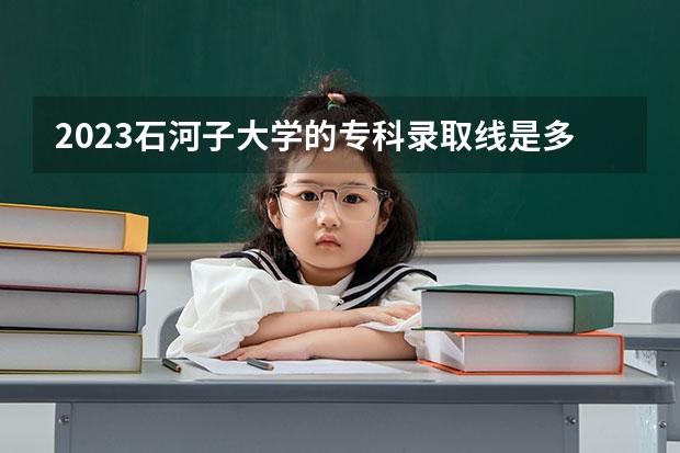 2023石河子大学的专科录取线是多少？