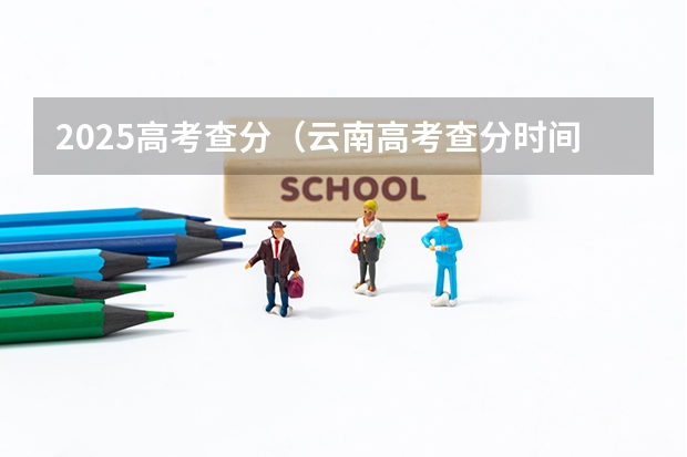 2025高考查分(云南高考查分时间)