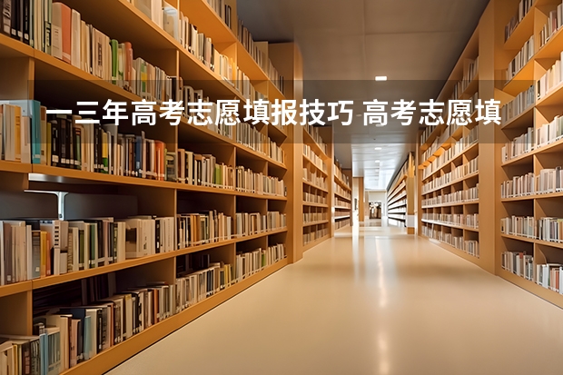 一三年高考志愿填报技巧 高考志愿填报技巧