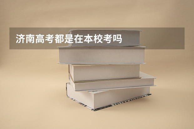 济南高考都是在本校考吗