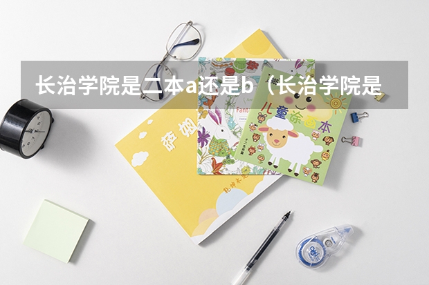长治学院是二本a还是b(长治学院是二本a还是b)