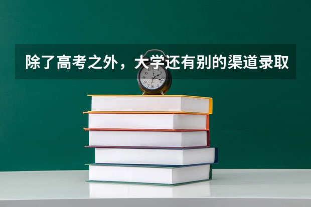 除了高考之外，大学还有别的渠道录取新生吗？