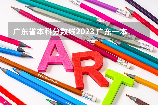 广东省本科分数线2023 广东一本分数线