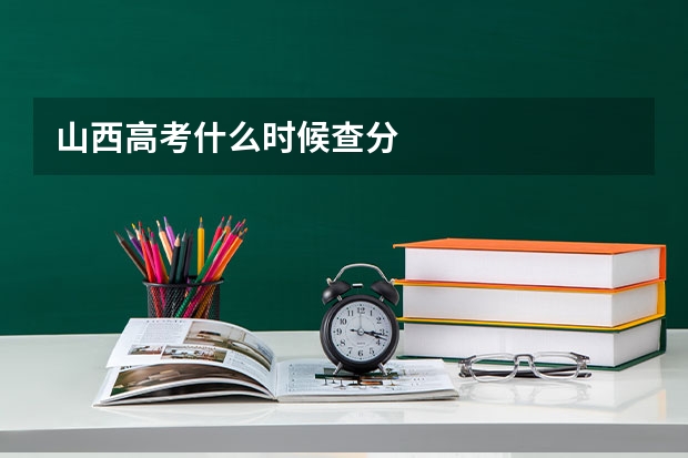 山西高考什么时候查分