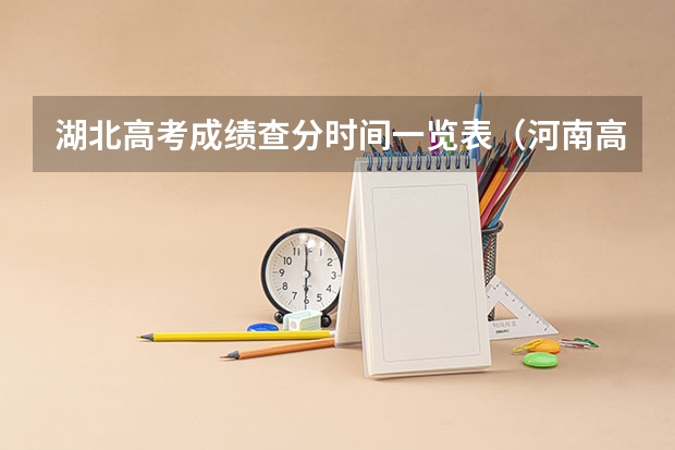 湖北高考成绩查分时间一览表（河南高考成绩查分时间一览表）