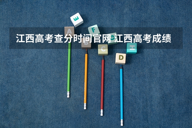 江西高考查分时间官网 江西高考成绩公布时间2025年