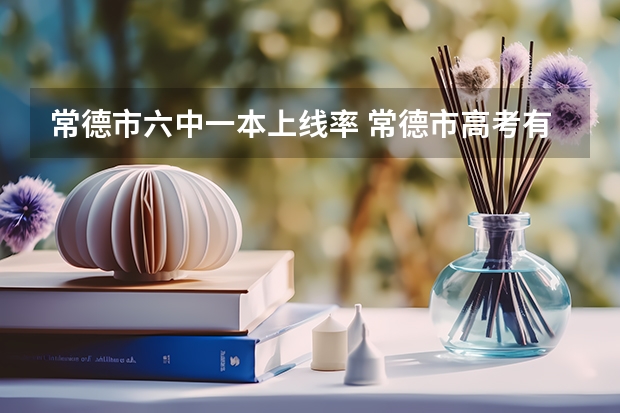 常德市六中一本上线率 常德市高考有几个考点