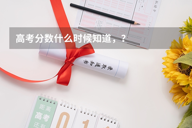 高考分数什么时候知道，？