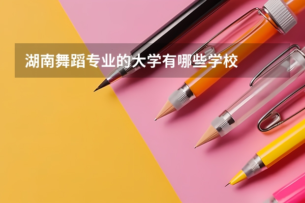 湖南舞蹈专业的大学有哪些学校