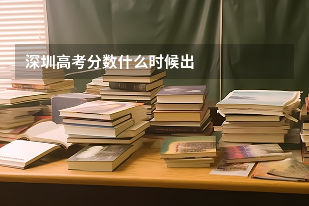 深圳高考分数什么时候出