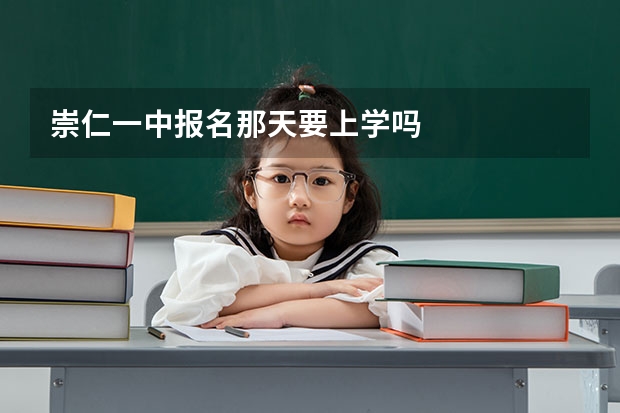 崇仁一中报名那天要上学吗