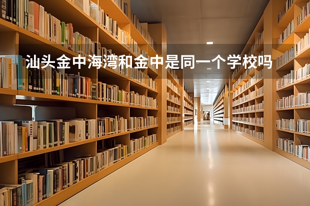 汕头金中海湾和金中是同一个学校吗