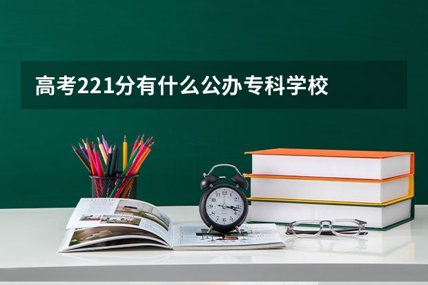 高考221分有什么公办专科学校