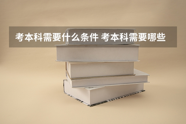 考本科需要什么条件 考本科需要哪些条件