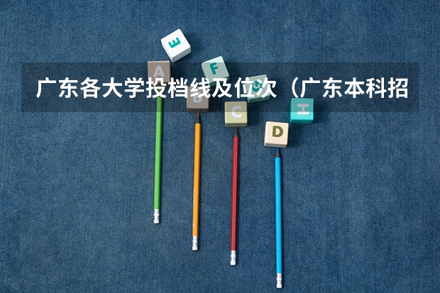 广东各大学投档线及位次（广东本科招生人数）