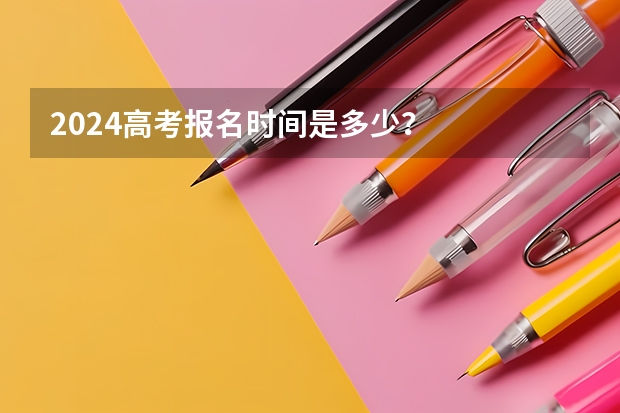 2024高考报名时间是多少？