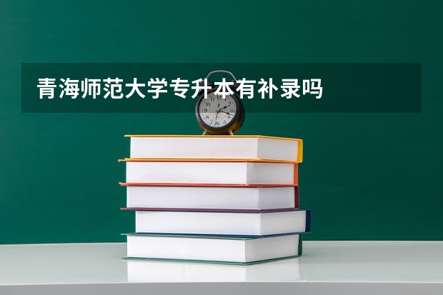 青海师范大学专升本有补录吗