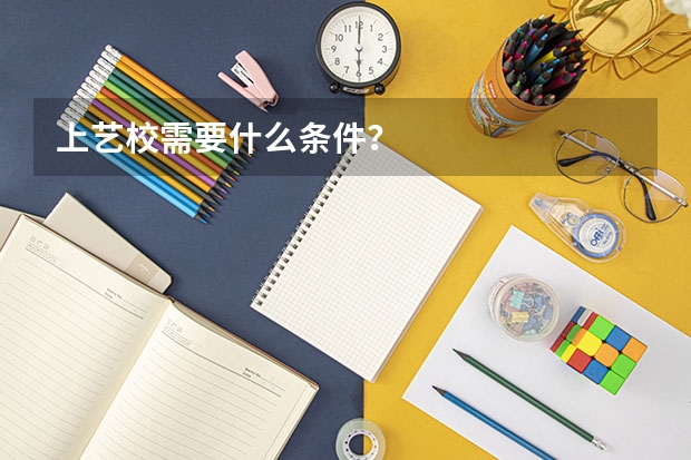 上艺校需要什么条件？