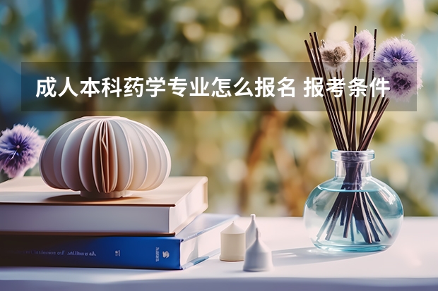 成人本科药学专业怎么报名 报考条件有哪些?