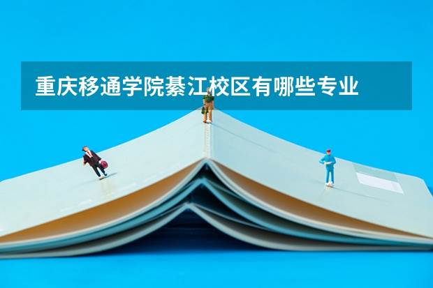 重庆移通学院綦江校区有哪些专业