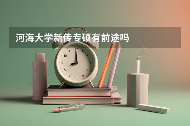 河海大学新传专硕有前途吗