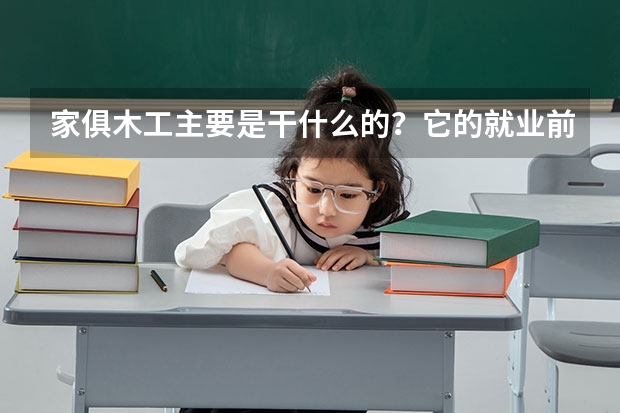 家俱木工主要是干什么的？它的就业前景如何？适合大学毕业生选择吗？