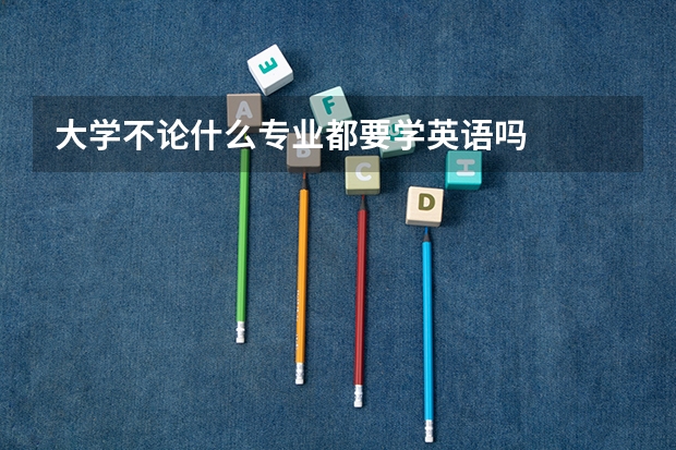 大学不论什么专业都要学英语吗