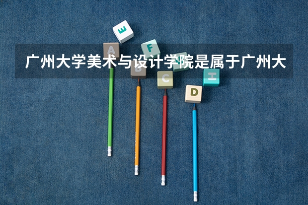 广州大学美术与设计学院是属于广州大学吗