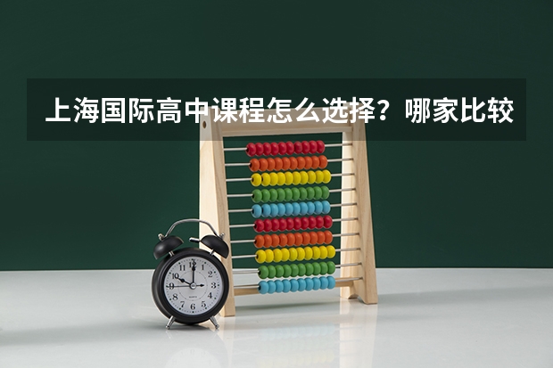 上海国际高中课程怎么选择?哪家比较好?