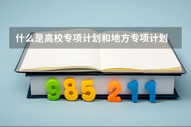 什么是高校专项计划和地方专项计划