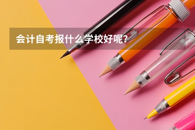 会计自考报什么学校好呢?