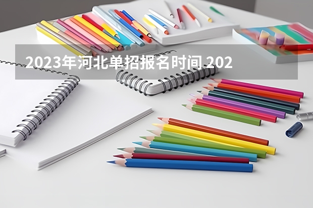 2023年河北单招报名时间 2024年单招政策