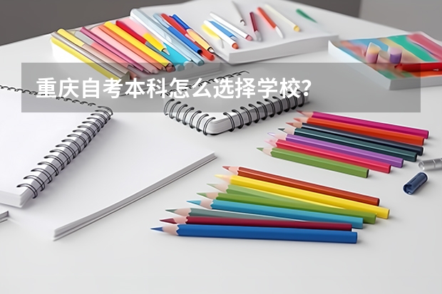 重庆自考本科怎么选择学校?