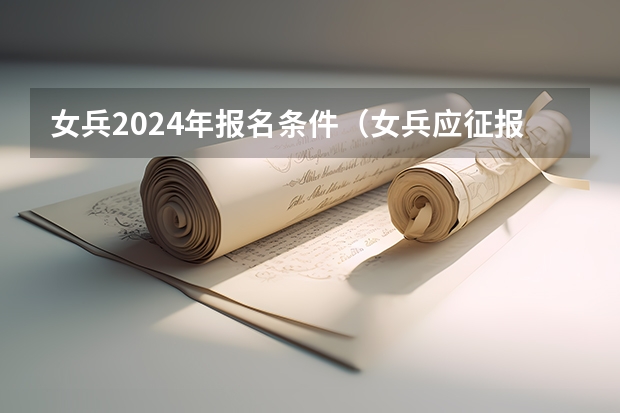 女兵2024年报名条件（女兵应征报名的条件）