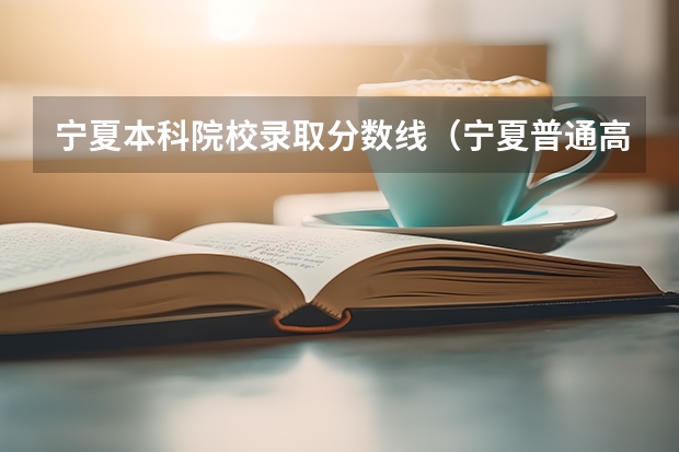 宁夏本科院校录取分数线（宁夏普通高校招生本科一批院校第三次征集志愿通告）