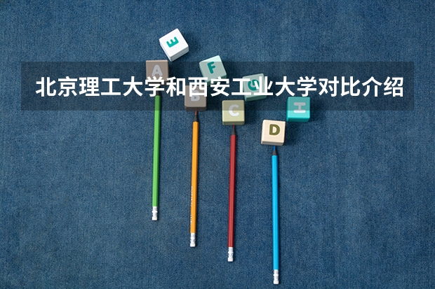 北京理工大学和西安工业大学对比介绍