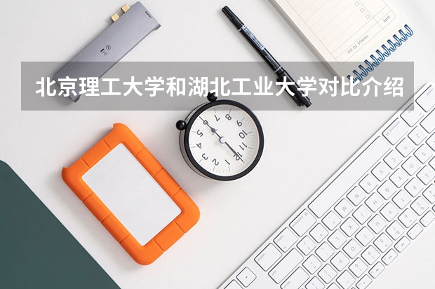 北京理工大学和湖北工业大学对比介绍