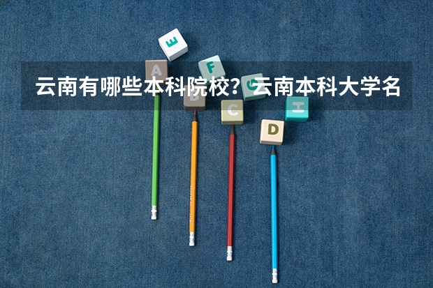 云南有哪些本科院校?云南本科大学名单