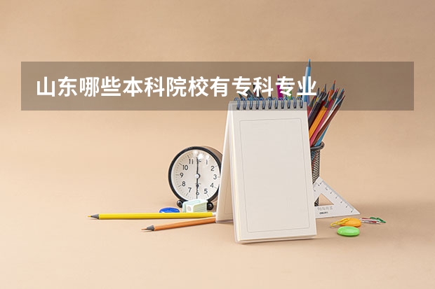 山东哪些本科院校有专科专业